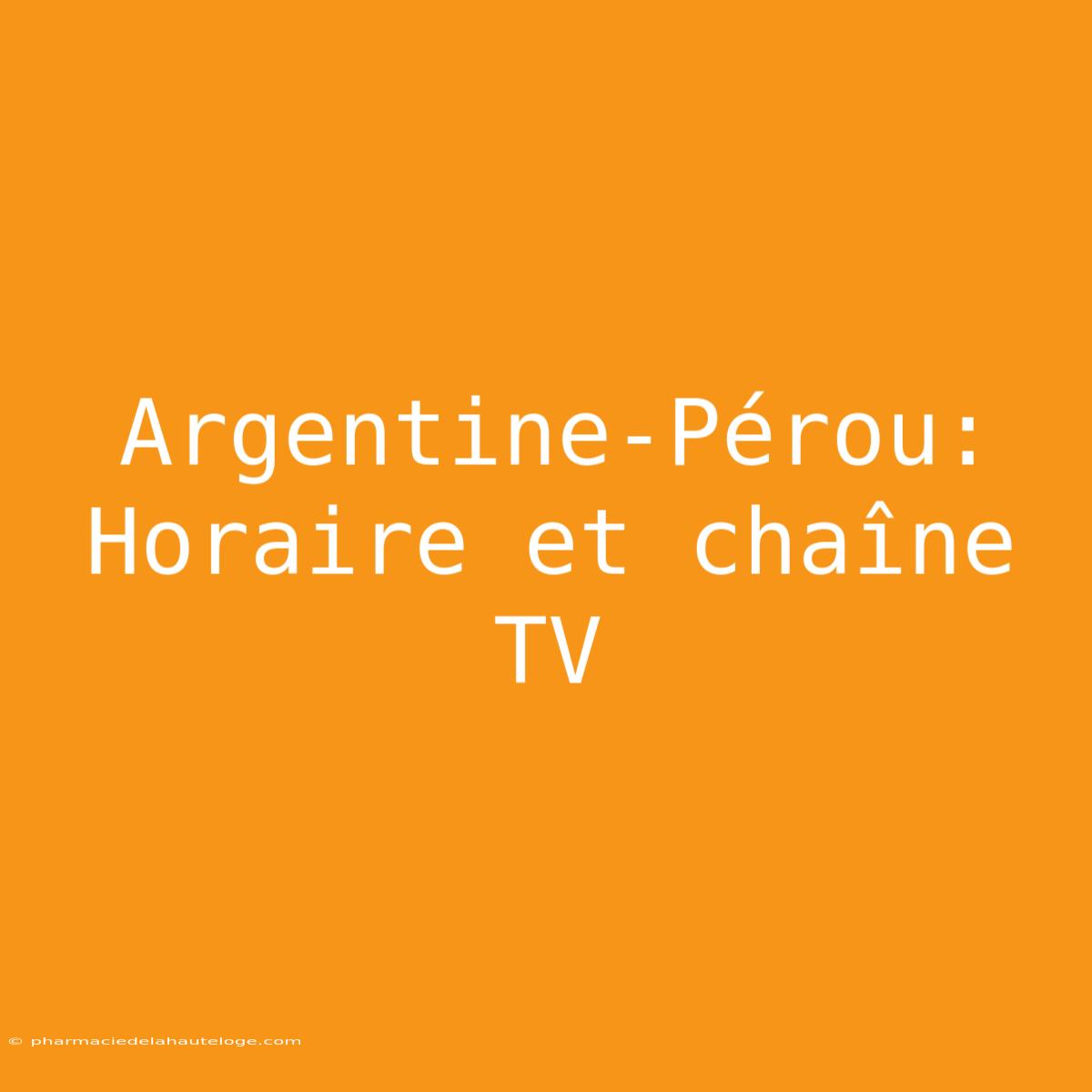 Argentine-Pérou: Horaire Et Chaîne TV