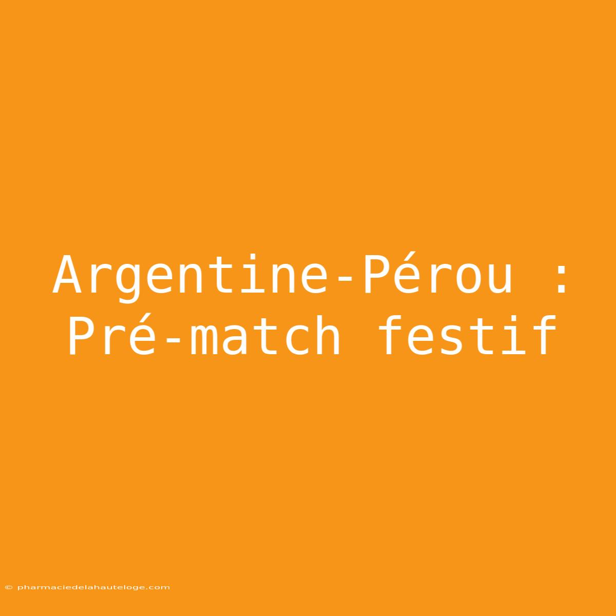 Argentine-Pérou : Pré-match Festif