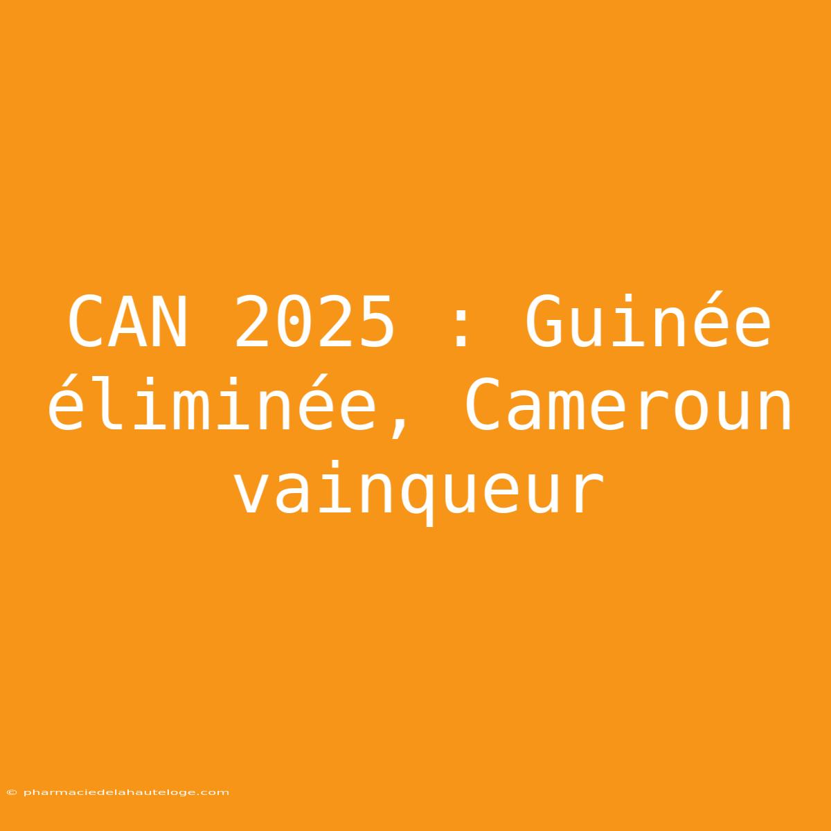 CAN 2025 : Guinée Éliminée, Cameroun Vainqueur