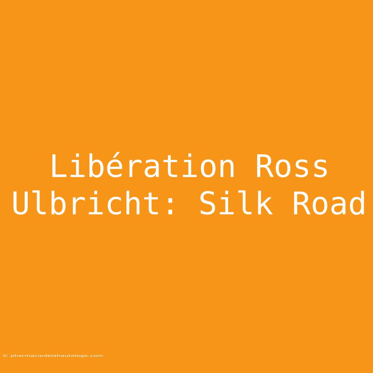 Libération Ross Ulbricht: Silk Road