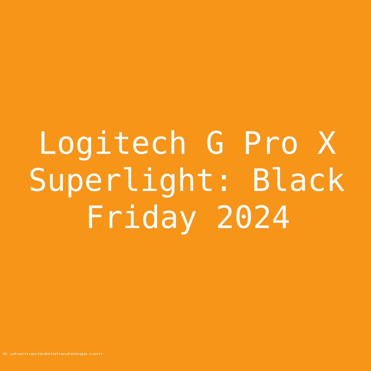 Logitech G Pro X Superlight: Black Friday 2024