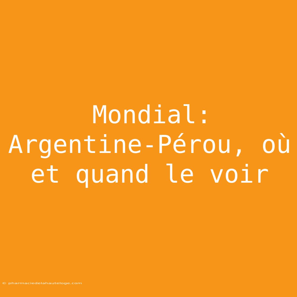 Mondial:  Argentine-Pérou, Où Et Quand Le Voir