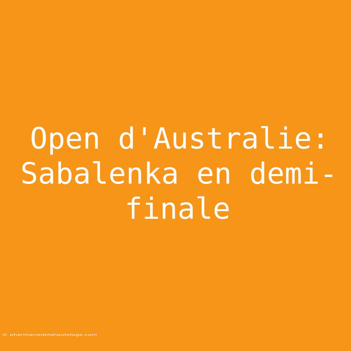 Open D'Australie: Sabalenka En Demi-finale