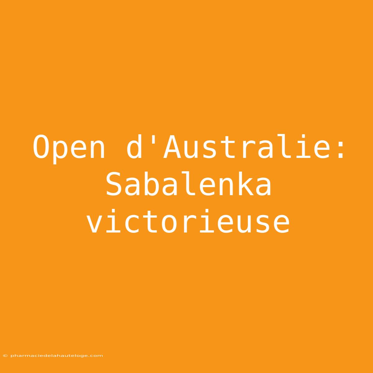 Open D'Australie: Sabalenka Victorieuse