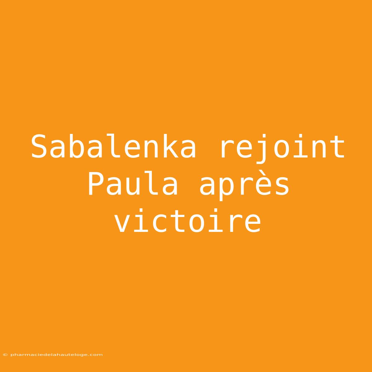 Sabalenka Rejoint Paula Après Victoire