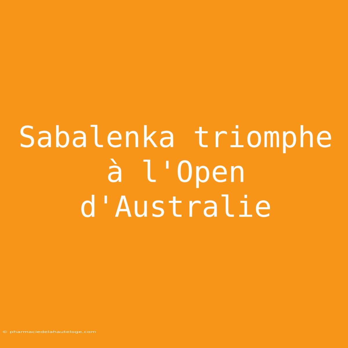 Sabalenka Triomphe À L'Open D'Australie