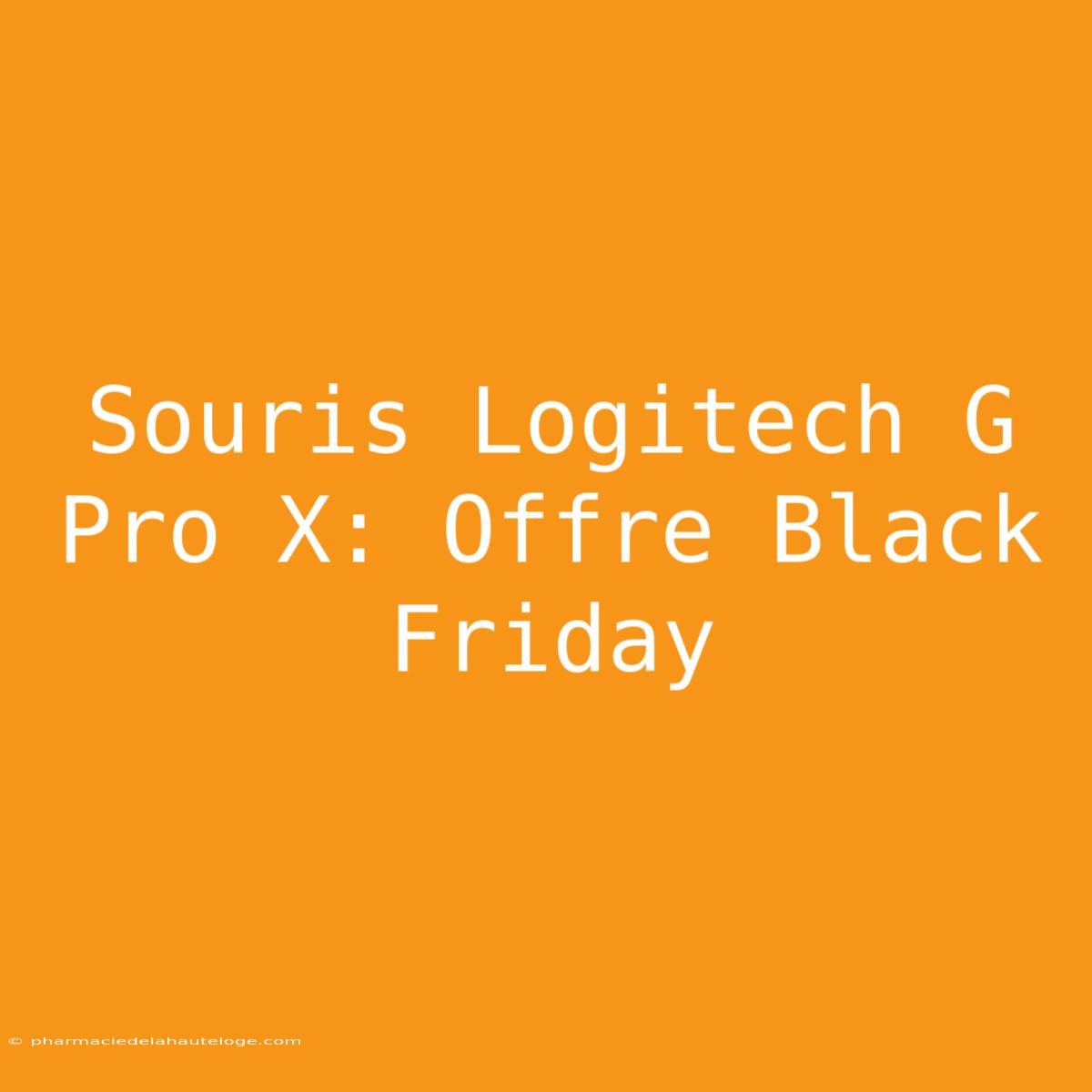 Souris Logitech G Pro X: Offre Black Friday